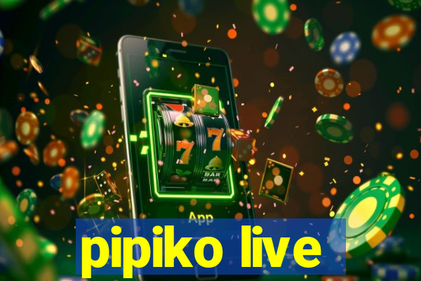 pipiko live